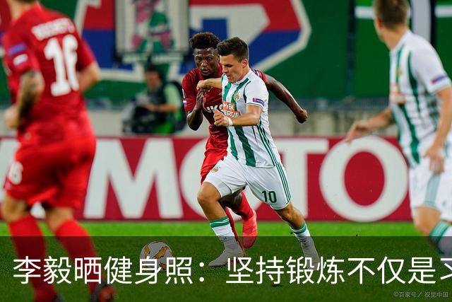 李毅晒健身照：坚持锻炼不仅是习惯 更是生活态度