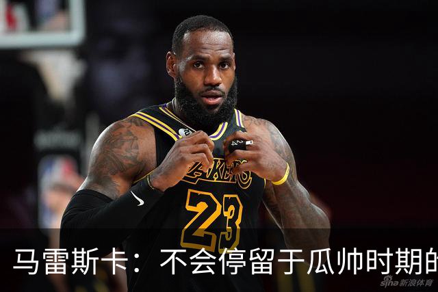 马雷斯卡：不会停留于瓜帅时期的成就 多库对桑德兰可能复出